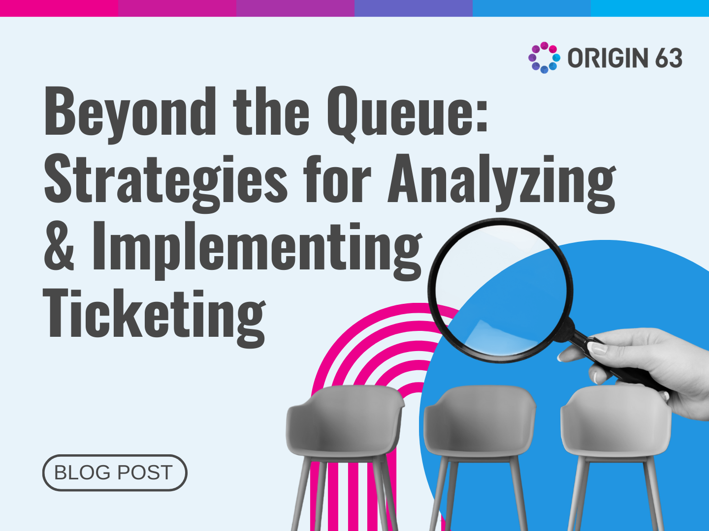 Beyond the Queue: Strategies for Analyzing &  Implementing Ticketing